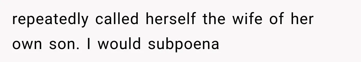 Ex-Husband’s Mom Calls Him “Daddy” When Talking About Their Dog And Refers To Herself As His Wife In The Hospital repeatedly called herself the wife of her own son. I would subpoena