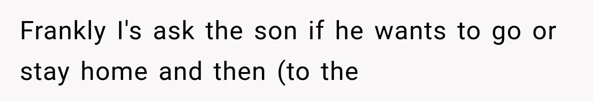 Ex-Husband’s Mom Calls Him “Daddy” When Talking About Their Dog And Refers To Herself As His Wife In The Hospital Frankly I's ask the son if he wants to go or stay home and then (to the