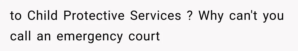 Ex-Husband’s Mom Calls Him “Daddy” When Talking About Their Dog And Refers To Herself As His Wife In The Hospital to Child Protective Services ? Why can't you call an emergency court