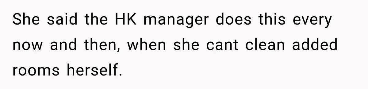 She said the HK manager does this every now and then, when she cant clean added rooms herself.