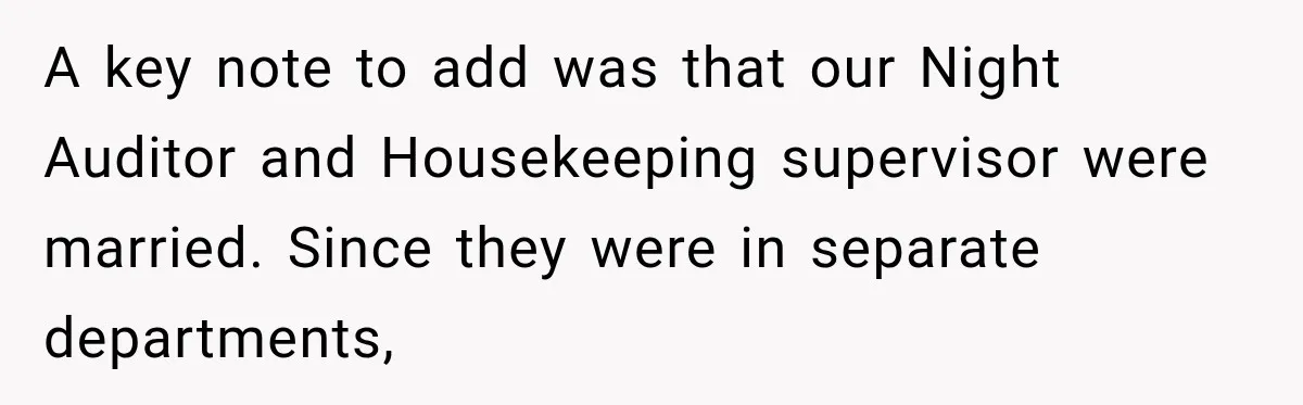 A key note to add was that our Night Auditor and Housekeeping supervisor were married. Since they were in separate departments,