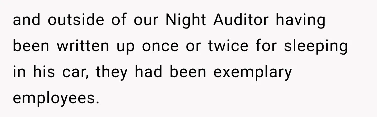 and outside of our Night Auditor having been written up once or twice for sleeping in his car, they had been exemplary employees.