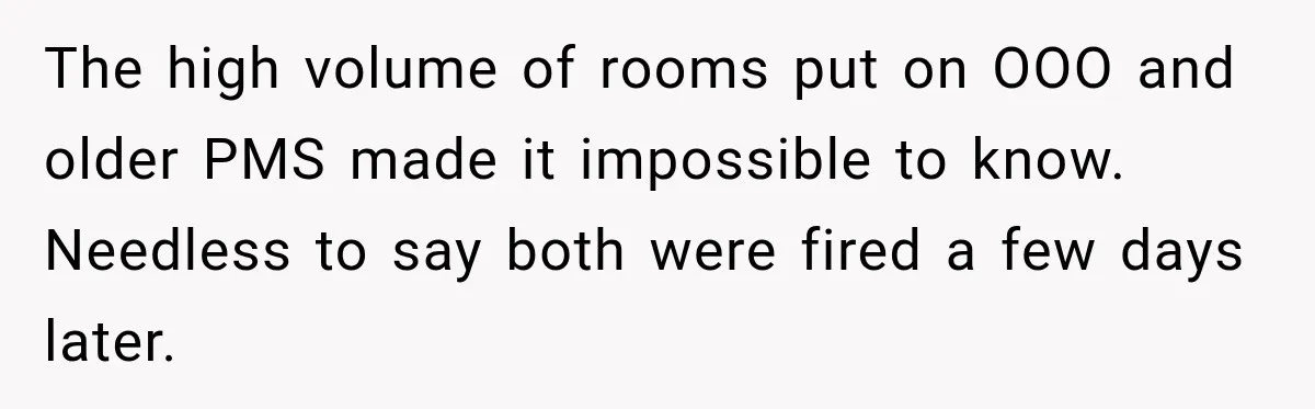 The high volume of rooms put on OOO and older PMS made it impossible to know. Needless to say both were fired a few days later.