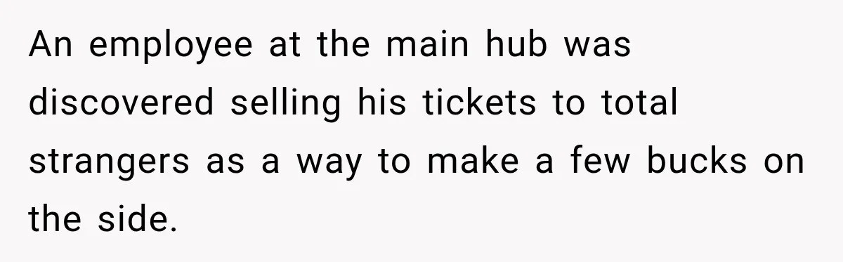 An employee at the main hub was discovered selling his tickets to total strangers as a way to make a few bucks on the side.