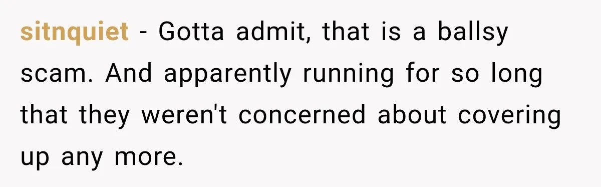 sitnquiet − Gotta admit, that is a ballsy scam. And apparently running for so long that they weren't concerned about covering up any more.