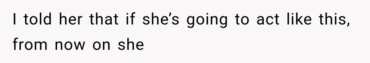 MIL Throws A Tantrum After Her Surprise Visits Get Shut Down By Her Son’s Wife I told her that if she’s going to act like this, from now on she
