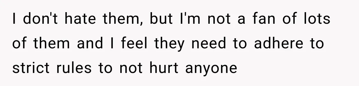 I don't hate them, but I'm not a fan of lots of them and I feel they need to adhere to strict rules to not hurt anyone