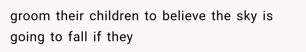 MIL Throws A Tantrum After Her Surprise Visits Get Shut Down By Her Son’s Wife groom their children to believe the sky is going to fall if they