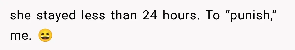 MIL Throws A Tantrum After Her Surprise Visits Get Shut Down By Her Son’s Wife she stayed less than 24 hours. To “punish,” me. 😆