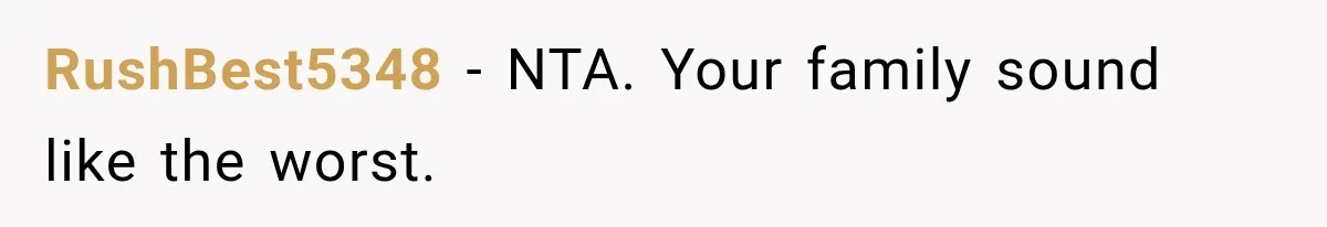 RushBest5348 − NTA. Your family sound like the worst.
