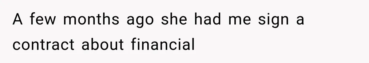 A few months ago she had me sign a contract about financial