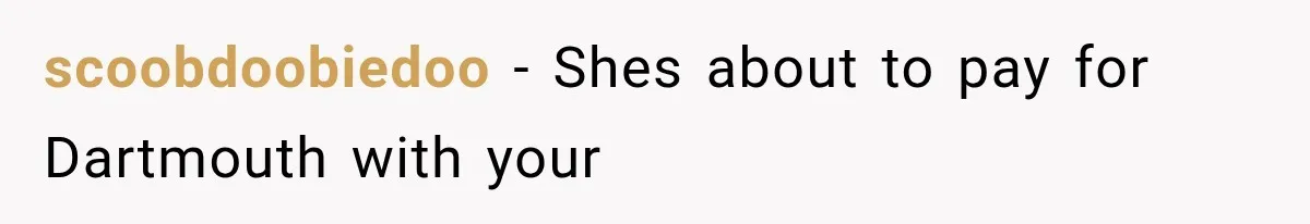 scoobdoobiedoo − Shes about to pay for Dartmouth with your