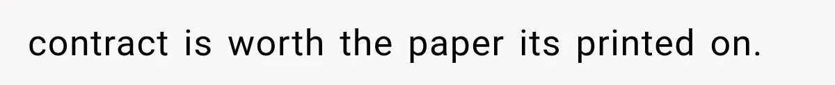 contract is worth the paper its printed on.