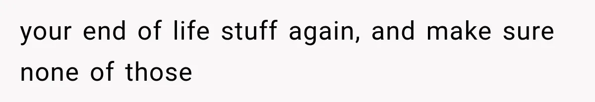 your end of life stuff again, and make sure none of those