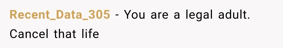 Recent_Data_305 − You are a legal adult. Cancel that life