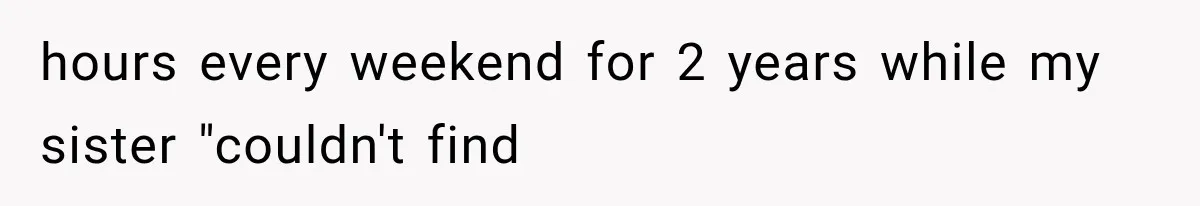 Sister Ignored Grandma For Two Years, Then Demanded Half The House She Never Helped Earn hours every weekend for 2 years while my sister "couldn't find