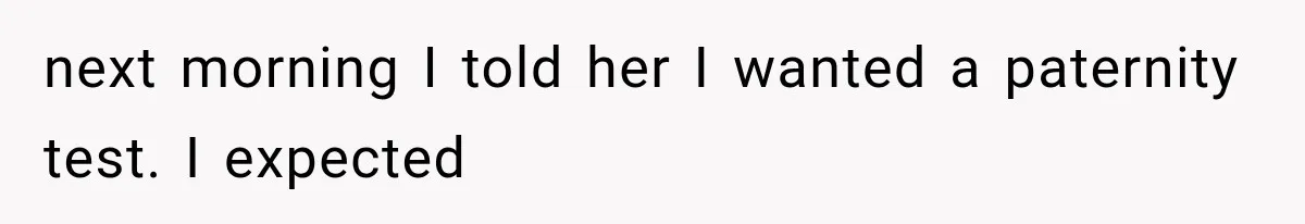 Wife Hid Another Man At Every Ultrasound, Then Acted Shocked When Her Husband Wanted A Paternity Test next morning I told her I wanted a paternity test. I expected