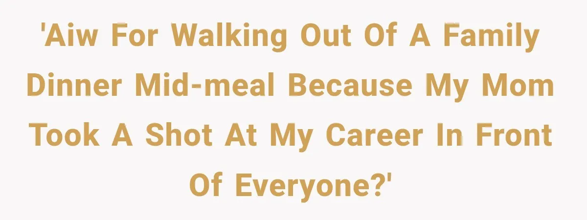 Daughter Left The Table After Years Of Being Compared To Her Brother 'AIW for walking out of a family dinner mid-meal because my mom took a shot at my career in front of everyone?'