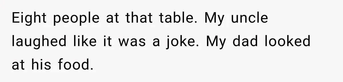 Daughter Left The Table After Years Of Being Compared To Her Brother Eight people at that table. My uncle laughed like it was a joke. My dad looked at his food.