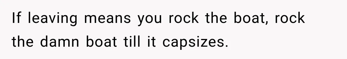 Daughter Left The Table After Years Of Being Compared To Her Brother If leaving means you rock the boat, rock the damn boat till it capsizes.