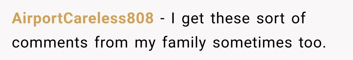 Daughter Left The Table After Years Of Being Compared To Her Brother AirportCareless808 − I get these sort of comments from my family sometimes too.
