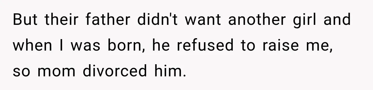 But their father didn't want another girl and when I was born, he refused to raise me, so mom divorced him.