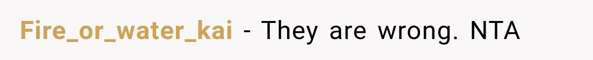 Fire_or_water_kai − They are wrong. NTA