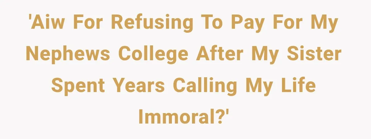 'AIW for refusing to pay for my nephews college after my sister spent years calling my life immoral?'
