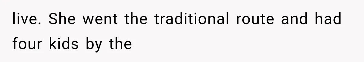 live. She went the traditional route and had four kids by the