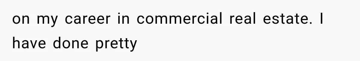 on my career in commercial real estate. I have done pretty