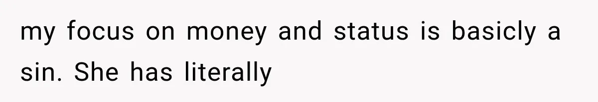 my focus on money and status is basicly a sin. She has literally