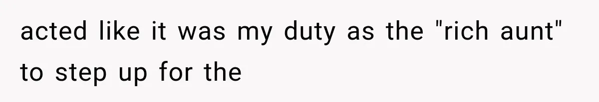 acted like it was my duty as the "rich aunt" to step up for the