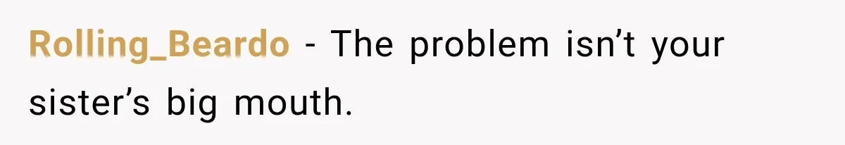 Rolling_Beardo − The problem isn’t your sister’s big mouth.