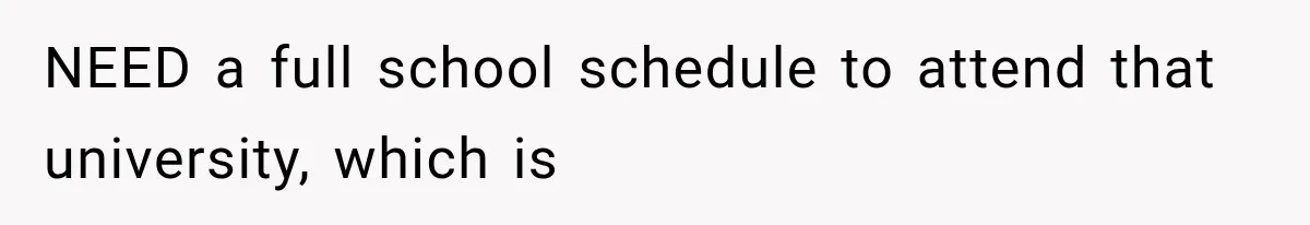 NEED a full school schedule to attend that university, which is