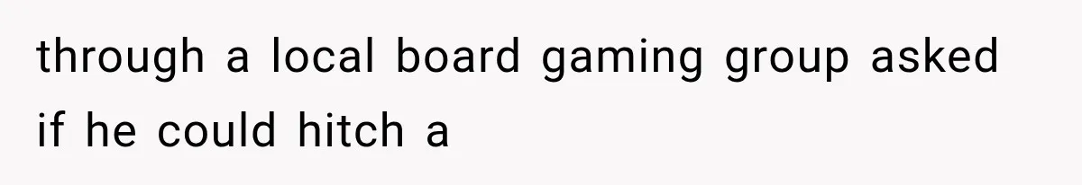 Man Ignores Her No-Vaping Rule Three Times, Then Acts Shocked When She Kicks Him Out through a local board gaming group asked if he could hitch a