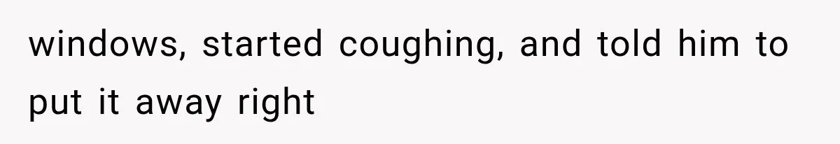 Man Ignores Her No-Vaping Rule Three Times, Then Acts Shocked When She Kicks Him Out windows, started coughing, and told him to put it away right