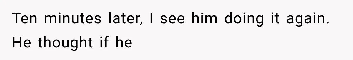 Man Ignores Her No-Vaping Rule Three Times, Then Acts Shocked When She Kicks Him Out Ten minutes later, I see him doing it again. He thought if he