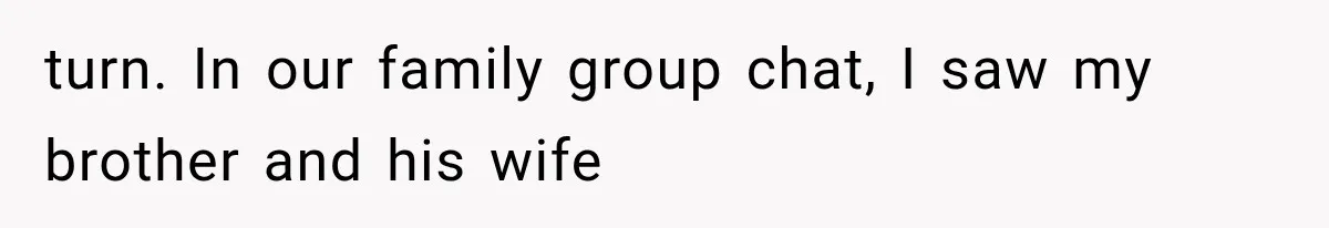 turn. In our family group chat, I saw my brother and his wife