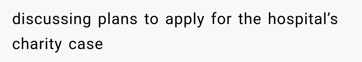 discussing plans to apply for the hospital’s charity case