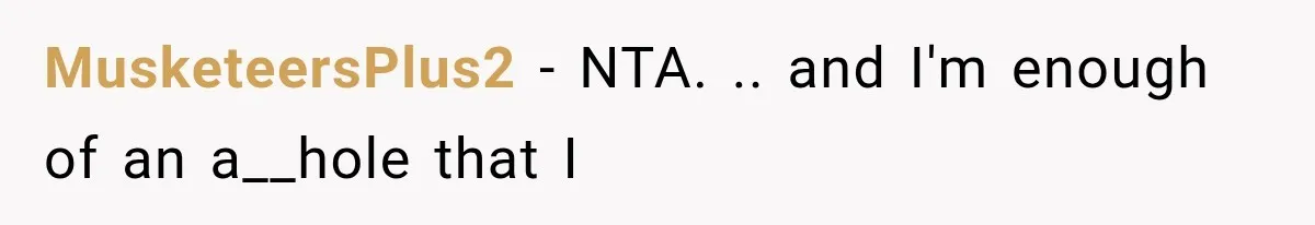 MusketeersPlus2 − NTA. .. and I'm enough of an a__hole that I