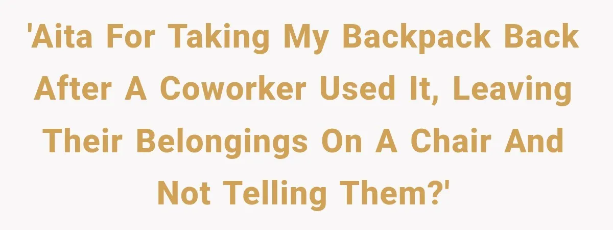 'AITA for taking my backpack back after a coworker used it, leaving their belongings on a chair and not telling them?'