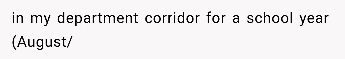 in my department corridor for a school year (August/
