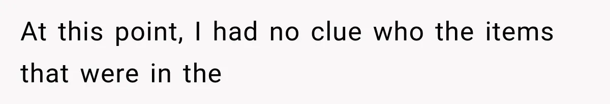 At this point, I had no clue who the items that were in the