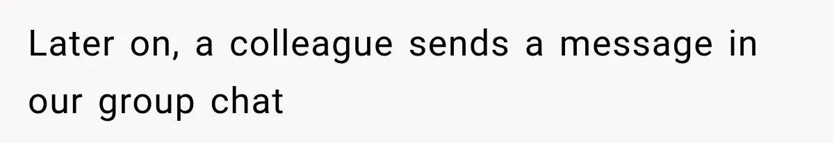 Later on, a colleague sends a message in our group chat