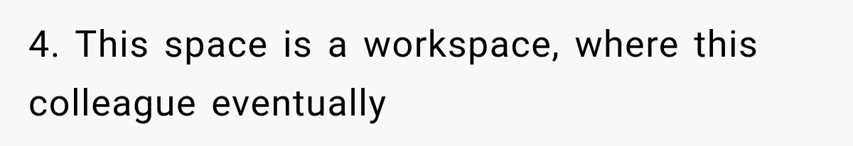 4. This space is a workspace, where this colleague eventually