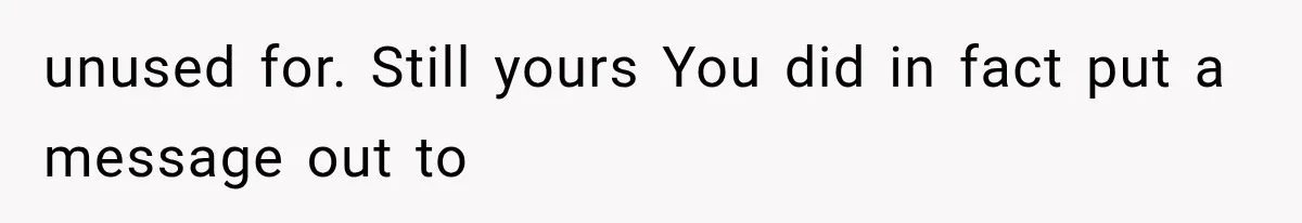 unused for. Still yours You did in fact put a message out to