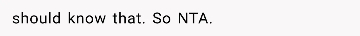 should know that. So NTA.