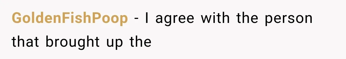 GoldenFishPoop − I agree with the person that brought up the