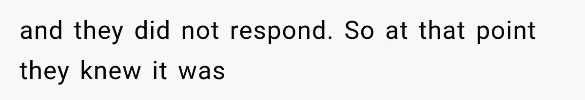 and they did not respond. So at that point they knew it was