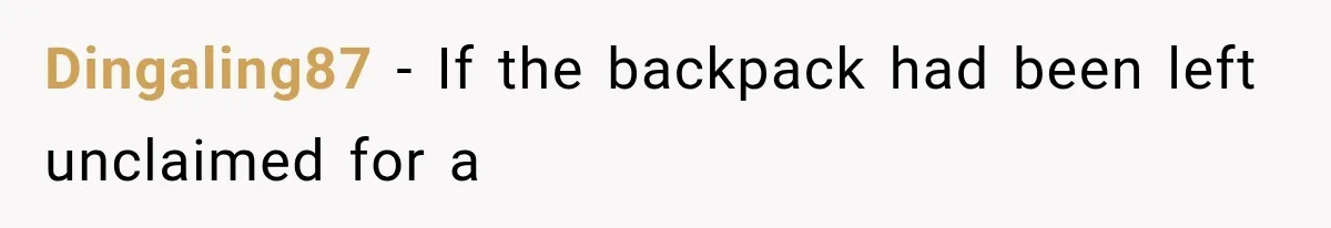 Dingaling87 − If the backpack had been left unclaimed for a